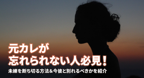 元カレが忘れられない人必見！未練を断ち切る方法や今彼と別れるべきか紹介！ - 電話占いおすすめ情報比較サイトキャラミル研究所