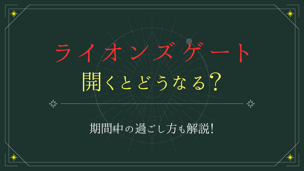 2025年8月8日】ライオンズゲートが開くとどうなる